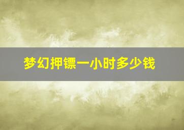 梦幻押镖一小时多少钱