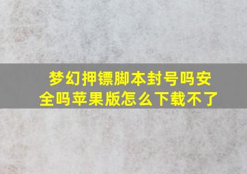 梦幻押镖脚本封号吗安全吗苹果版怎么下载不了