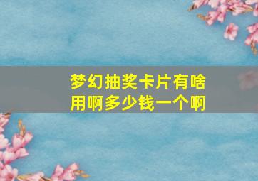 梦幻抽奖卡片有啥用啊多少钱一个啊