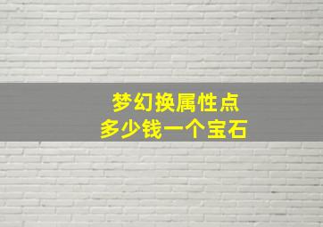 梦幻换属性点多少钱一个宝石