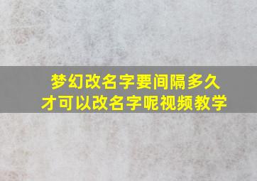 梦幻改名字要间隔多久才可以改名字呢视频教学