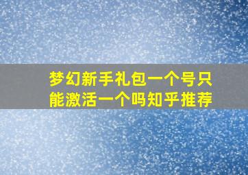 梦幻新手礼包一个号只能激活一个吗知乎推荐