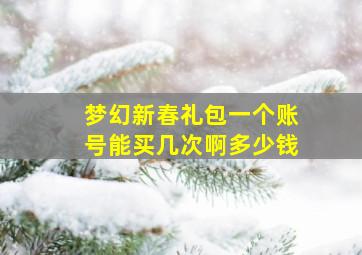 梦幻新春礼包一个账号能买几次啊多少钱