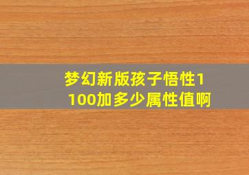 梦幻新版孩子悟性1100加多少属性值啊