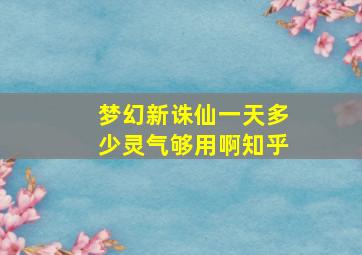 梦幻新诛仙一天多少灵气够用啊知乎