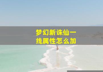 梦幻新诛仙一线属性怎么加