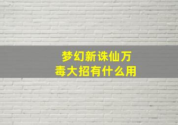 梦幻新诛仙万毒大招有什么用