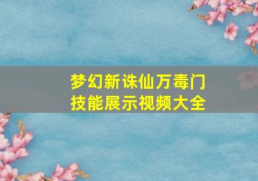 梦幻新诛仙万毒门技能展示视频大全