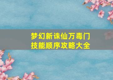 梦幻新诛仙万毒门技能顺序攻略大全