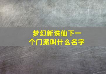 梦幻新诛仙下一个门派叫什么名字