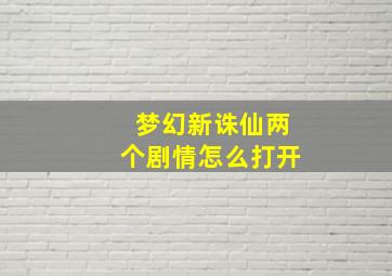 梦幻新诛仙两个剧情怎么打开