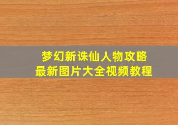 梦幻新诛仙人物攻略最新图片大全视频教程