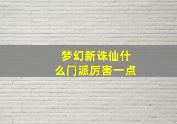 梦幻新诛仙什么门派厉害一点