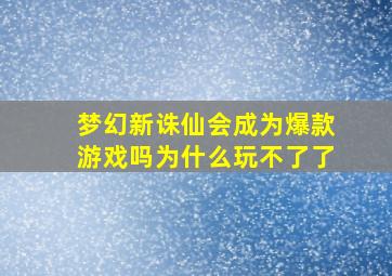 梦幻新诛仙会成为爆款游戏吗为什么玩不了了