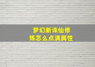 梦幻新诛仙修炼怎么点满属性