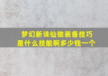 梦幻新诛仙做装备技巧是什么技能啊多少钱一个