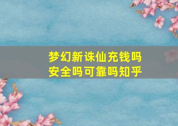 梦幻新诛仙充钱吗安全吗可靠吗知乎