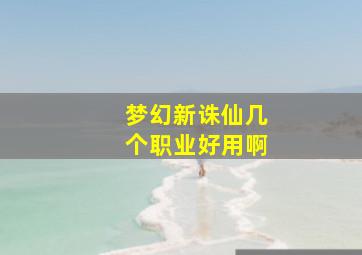 梦幻新诛仙几个职业好用啊