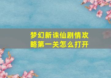 梦幻新诛仙剧情攻略第一关怎么打开