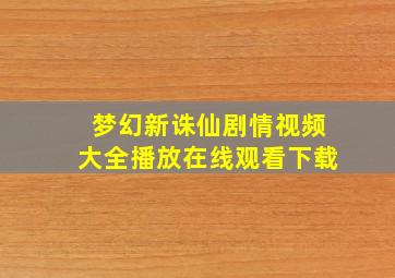 梦幻新诛仙剧情视频大全播放在线观看下载