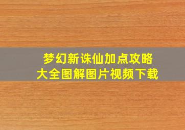 梦幻新诛仙加点攻略大全图解图片视频下载