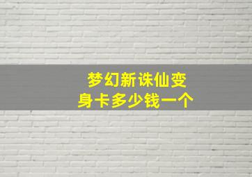 梦幻新诛仙变身卡多少钱一个