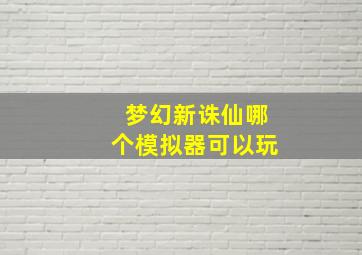 梦幻新诛仙哪个模拟器可以玩