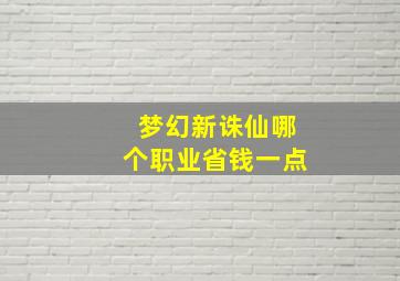 梦幻新诛仙哪个职业省钱一点