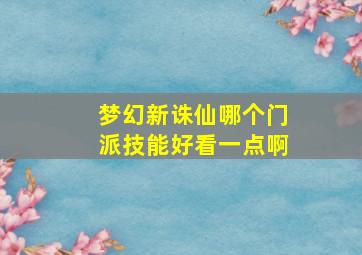 梦幻新诛仙哪个门派技能好看一点啊