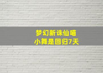 梦幻新诛仙喵小舞是回归7天