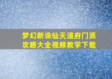 梦幻新诛仙天道府门派攻略大全视频教学下载