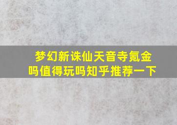 梦幻新诛仙天音寺氪金吗值得玩吗知乎推荐一下