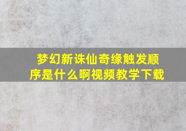 梦幻新诛仙奇缘触发顺序是什么啊视频教学下载