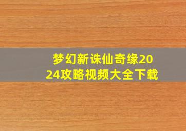 梦幻新诛仙奇缘2024攻略视频大全下载