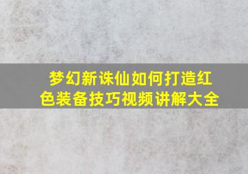 梦幻新诛仙如何打造红色装备技巧视频讲解大全