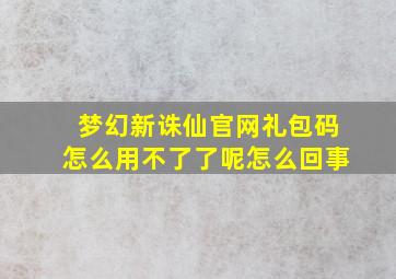 梦幻新诛仙官网礼包码怎么用不了了呢怎么回事