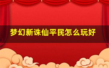 梦幻新诛仙平民怎么玩好