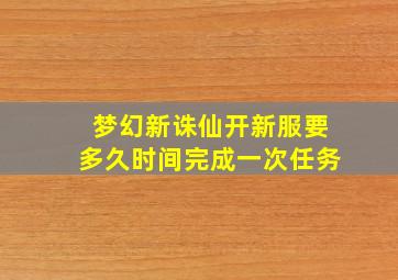 梦幻新诛仙开新服要多久时间完成一次任务