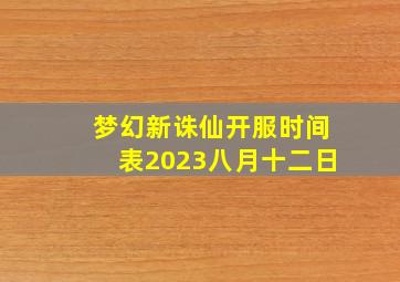 梦幻新诛仙开服时间表2023八月十二日