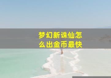 梦幻新诛仙怎么出金币最快