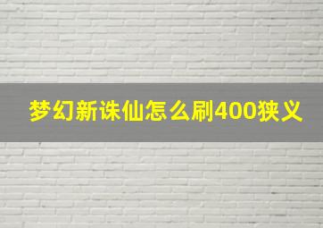 梦幻新诛仙怎么刷400狭义