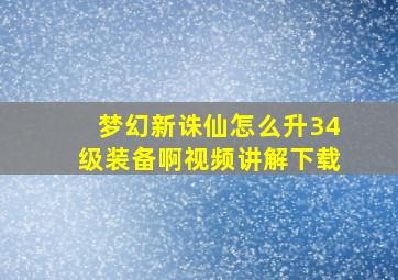 梦幻新诛仙怎么升34级装备啊视频讲解下载