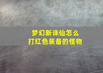 梦幻新诛仙怎么打红色装备的怪物