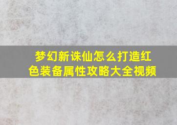 梦幻新诛仙怎么打造红色装备属性攻略大全视频