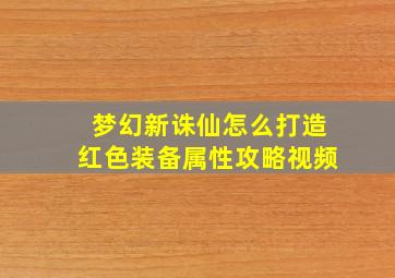 梦幻新诛仙怎么打造红色装备属性攻略视频