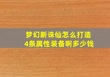 梦幻新诛仙怎么打造4条属性装备啊多少钱