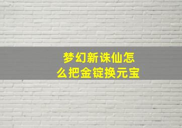 梦幻新诛仙怎么把金锭换元宝