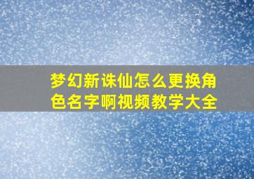 梦幻新诛仙怎么更换角色名字啊视频教学大全