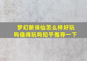 梦幻新诛仙怎么样好玩吗值得玩吗知乎推荐一下