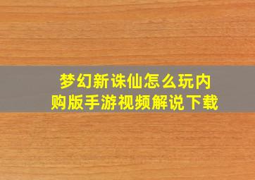 梦幻新诛仙怎么玩内购版手游视频解说下载